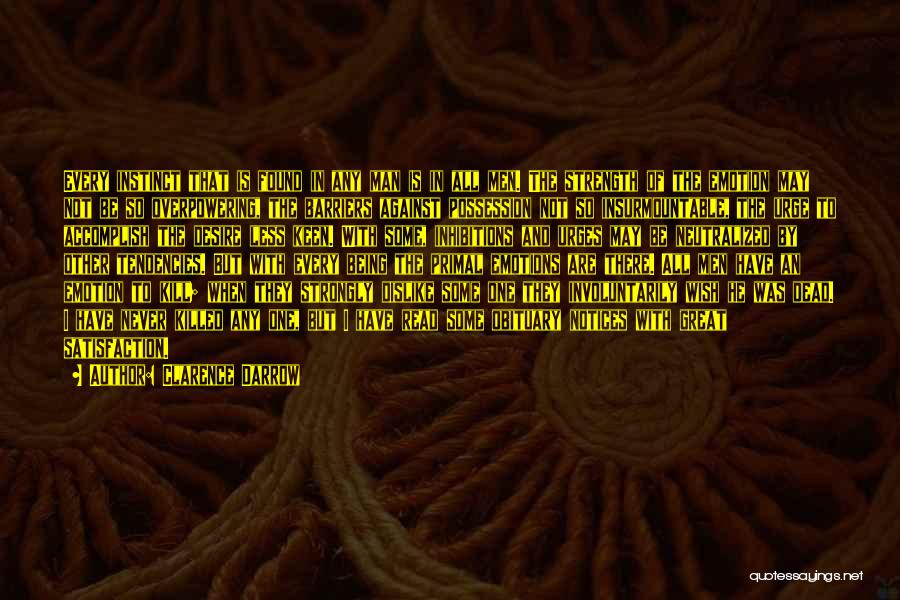 Clarence Darrow Quotes: Every Instinct That Is Found In Any Man Is In All Men. The Strength Of The Emotion May Not Be