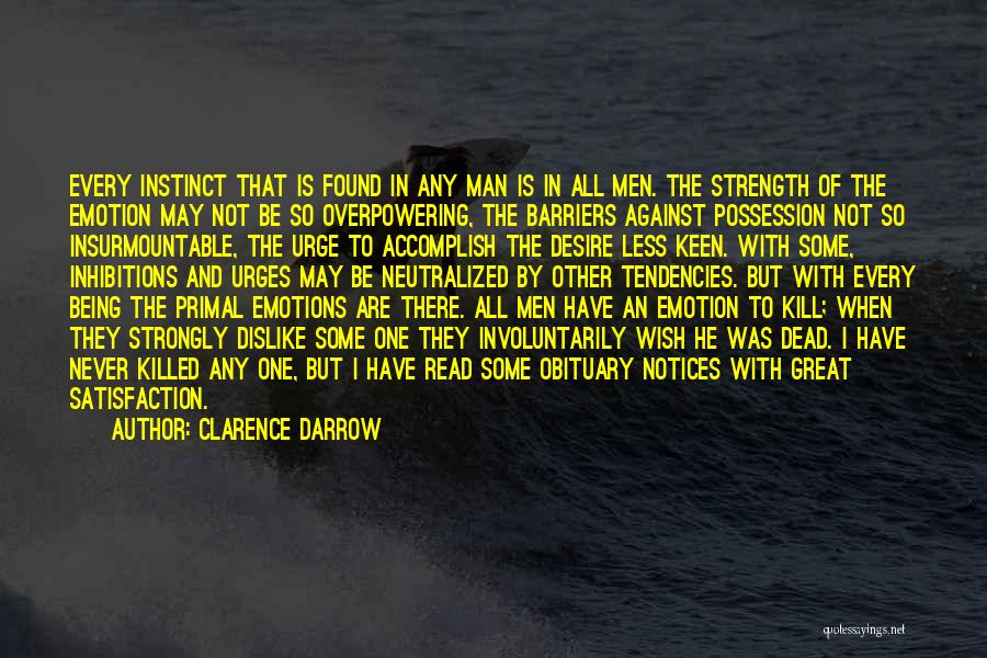 Clarence Darrow Quotes: Every Instinct That Is Found In Any Man Is In All Men. The Strength Of The Emotion May Not Be