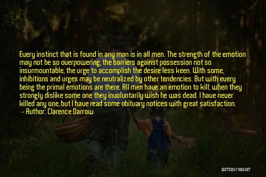 Clarence Darrow Quotes: Every Instinct That Is Found In Any Man Is In All Men. The Strength Of The Emotion May Not Be