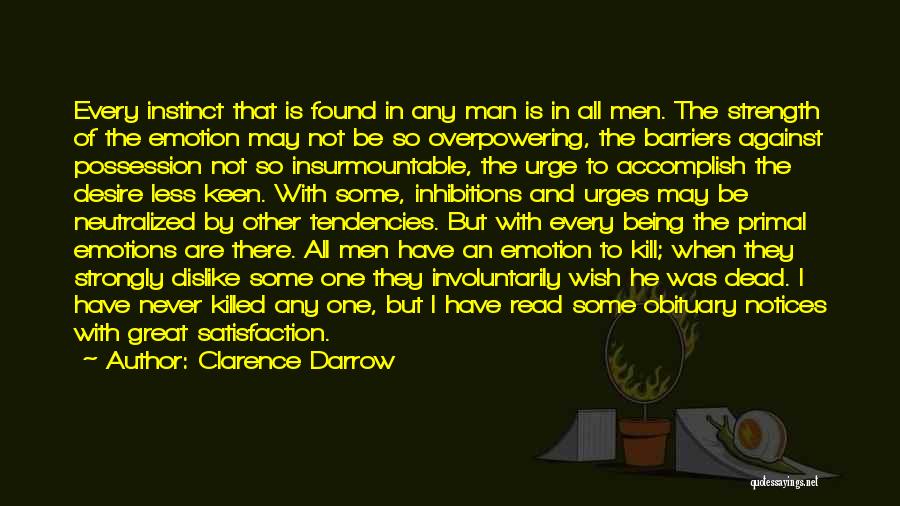 Clarence Darrow Quotes: Every Instinct That Is Found In Any Man Is In All Men. The Strength Of The Emotion May Not Be