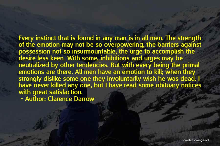 Clarence Darrow Quotes: Every Instinct That Is Found In Any Man Is In All Men. The Strength Of The Emotion May Not Be