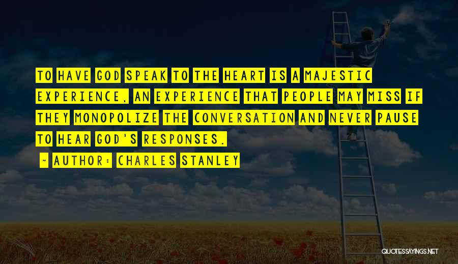 Charles Stanley Quotes: To Have God Speak To The Heart Is A Majestic Experience, An Experience That People May Miss If They Monopolize