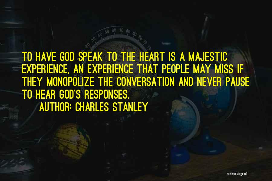 Charles Stanley Quotes: To Have God Speak To The Heart Is A Majestic Experience, An Experience That People May Miss If They Monopolize