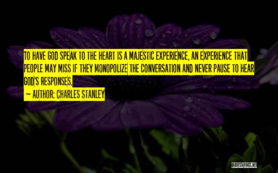 Charles Stanley Quotes: To Have God Speak To The Heart Is A Majestic Experience, An Experience That People May Miss If They Monopolize