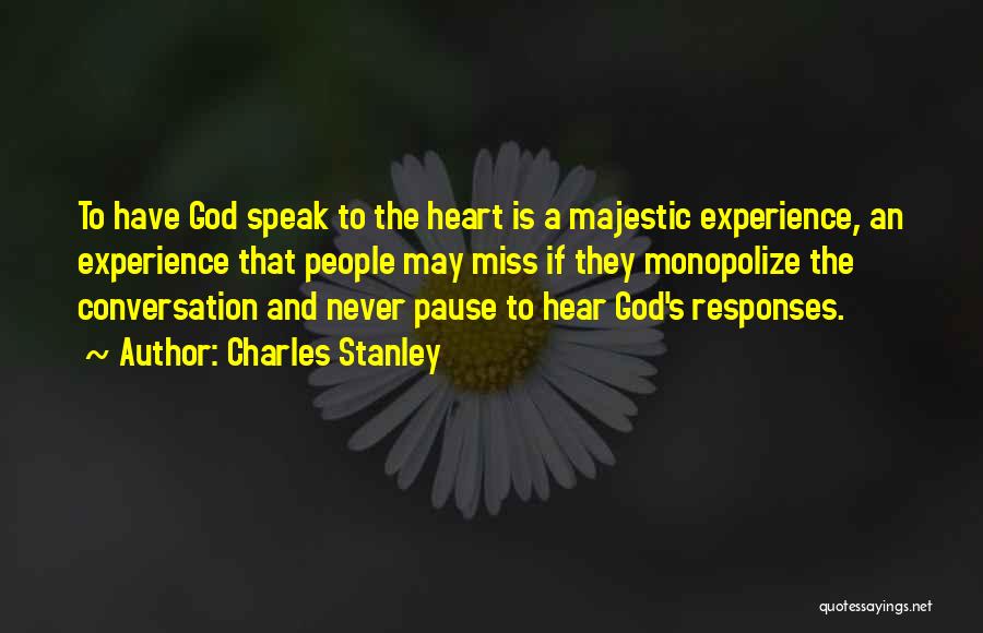 Charles Stanley Quotes: To Have God Speak To The Heart Is A Majestic Experience, An Experience That People May Miss If They Monopolize