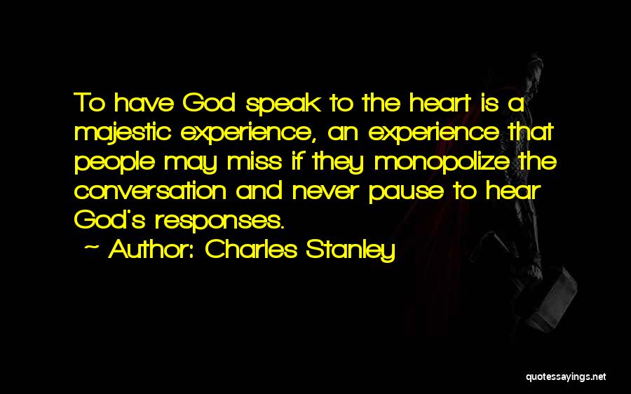 Charles Stanley Quotes: To Have God Speak To The Heart Is A Majestic Experience, An Experience That People May Miss If They Monopolize