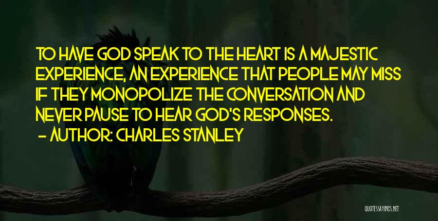 Charles Stanley Quotes: To Have God Speak To The Heart Is A Majestic Experience, An Experience That People May Miss If They Monopolize