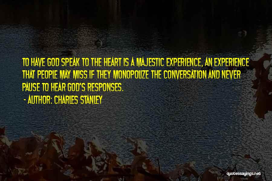 Charles Stanley Quotes: To Have God Speak To The Heart Is A Majestic Experience, An Experience That People May Miss If They Monopolize