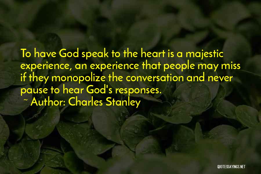 Charles Stanley Quotes: To Have God Speak To The Heart Is A Majestic Experience, An Experience That People May Miss If They Monopolize