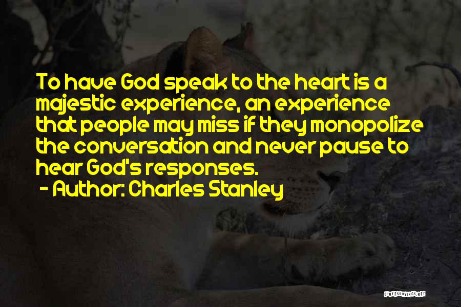 Charles Stanley Quotes: To Have God Speak To The Heart Is A Majestic Experience, An Experience That People May Miss If They Monopolize