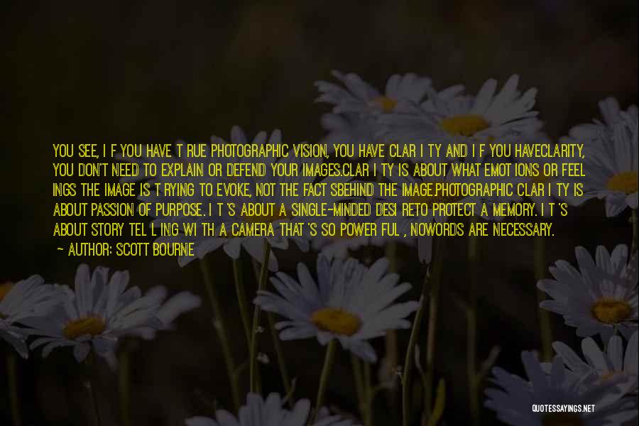 Scott Bourne Quotes: You See, I F You Have T Rue Photographic Vision, You Have Clar I Ty And I F You Haveclarity,