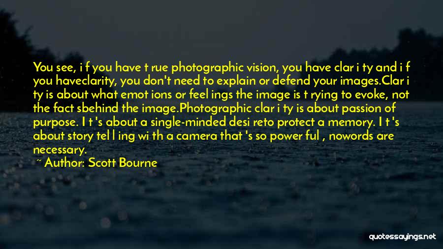 Scott Bourne Quotes: You See, I F You Have T Rue Photographic Vision, You Have Clar I Ty And I F You Haveclarity,