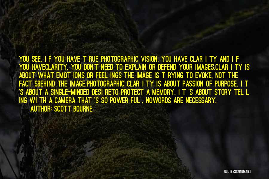 Scott Bourne Quotes: You See, I F You Have T Rue Photographic Vision, You Have Clar I Ty And I F You Haveclarity,