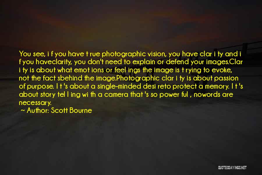 Scott Bourne Quotes: You See, I F You Have T Rue Photographic Vision, You Have Clar I Ty And I F You Haveclarity,