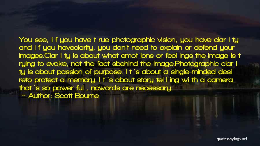 Scott Bourne Quotes: You See, I F You Have T Rue Photographic Vision, You Have Clar I Ty And I F You Haveclarity,