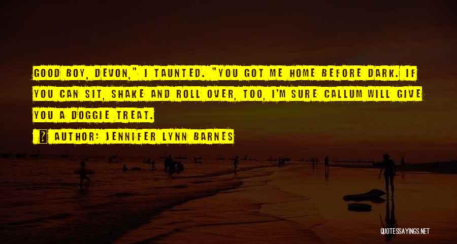 Jennifer Lynn Barnes Quotes: Good Boy, Devon, I Taunted. You Got Me Home Before Dark. If You Can Sit, Shake And Roll Over, Too,