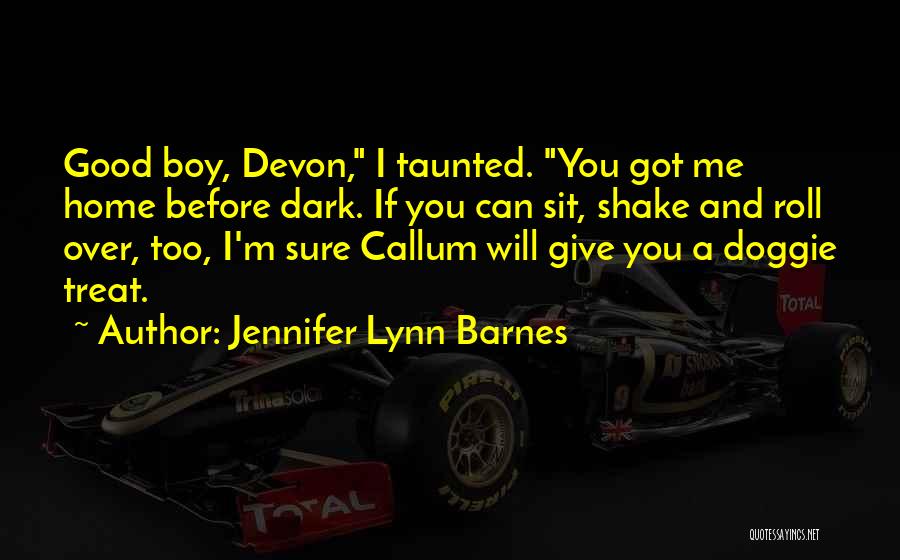 Jennifer Lynn Barnes Quotes: Good Boy, Devon, I Taunted. You Got Me Home Before Dark. If You Can Sit, Shake And Roll Over, Too,