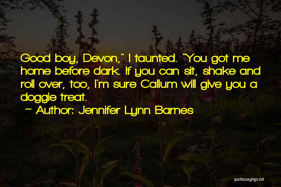 Jennifer Lynn Barnes Quotes: Good Boy, Devon, I Taunted. You Got Me Home Before Dark. If You Can Sit, Shake And Roll Over, Too,