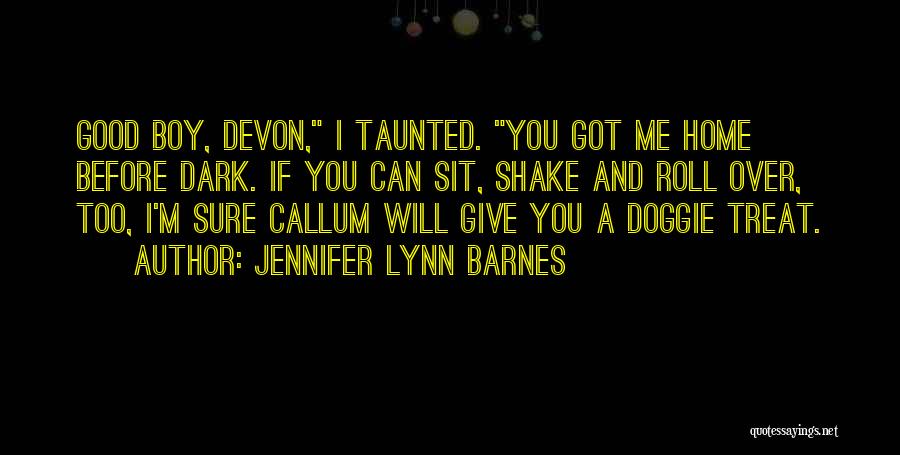 Jennifer Lynn Barnes Quotes: Good Boy, Devon, I Taunted. You Got Me Home Before Dark. If You Can Sit, Shake And Roll Over, Too,