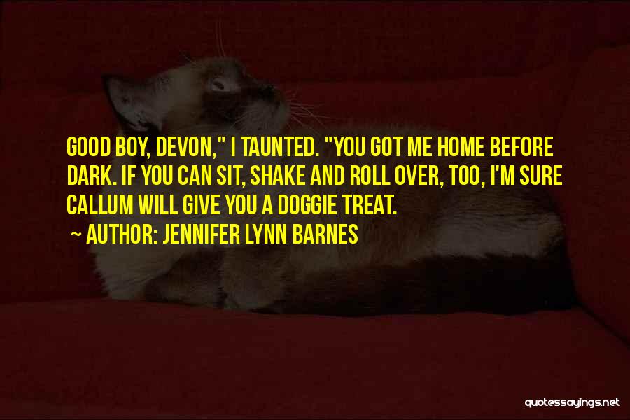 Jennifer Lynn Barnes Quotes: Good Boy, Devon, I Taunted. You Got Me Home Before Dark. If You Can Sit, Shake And Roll Over, Too,