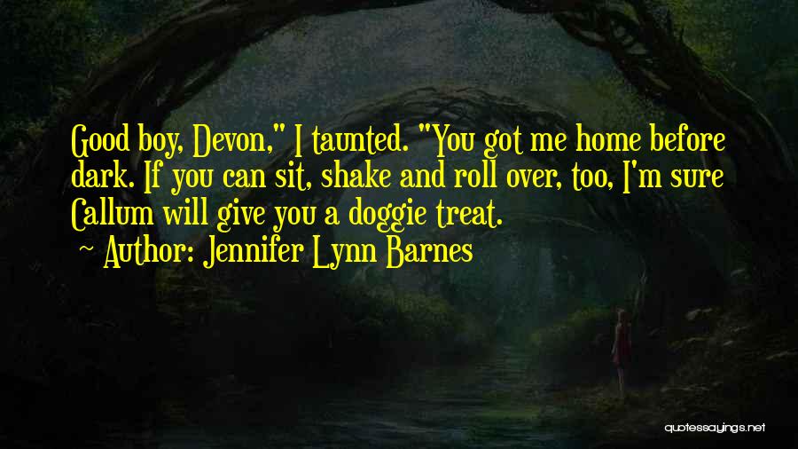 Jennifer Lynn Barnes Quotes: Good Boy, Devon, I Taunted. You Got Me Home Before Dark. If You Can Sit, Shake And Roll Over, Too,