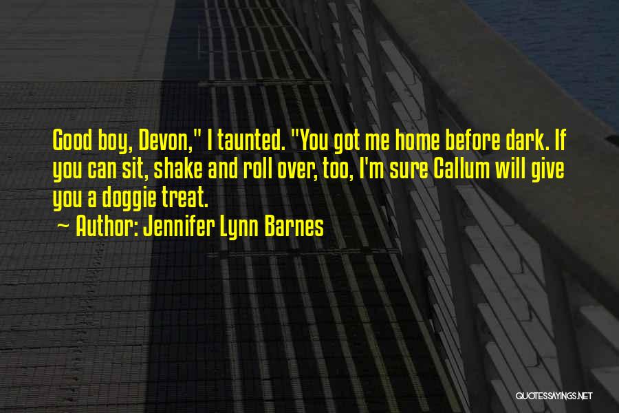 Jennifer Lynn Barnes Quotes: Good Boy, Devon, I Taunted. You Got Me Home Before Dark. If You Can Sit, Shake And Roll Over, Too,