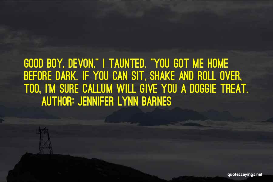 Jennifer Lynn Barnes Quotes: Good Boy, Devon, I Taunted. You Got Me Home Before Dark. If You Can Sit, Shake And Roll Over, Too,