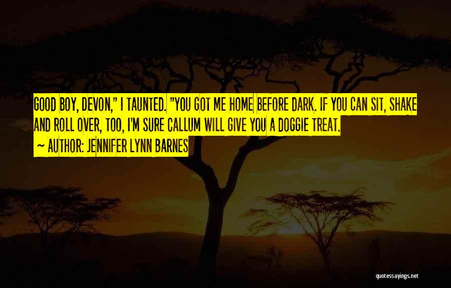 Jennifer Lynn Barnes Quotes: Good Boy, Devon, I Taunted. You Got Me Home Before Dark. If You Can Sit, Shake And Roll Over, Too,