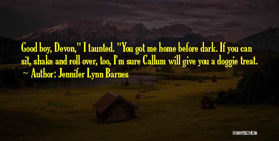 Jennifer Lynn Barnes Quotes: Good Boy, Devon, I Taunted. You Got Me Home Before Dark. If You Can Sit, Shake And Roll Over, Too,