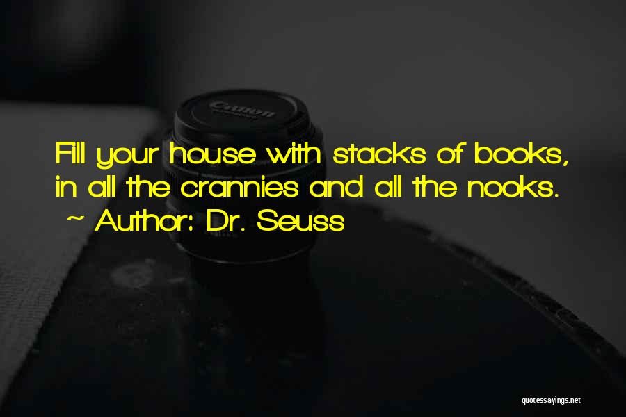 Dr. Seuss Quotes: Fill Your House With Stacks Of Books, In All The Crannies And All The Nooks.