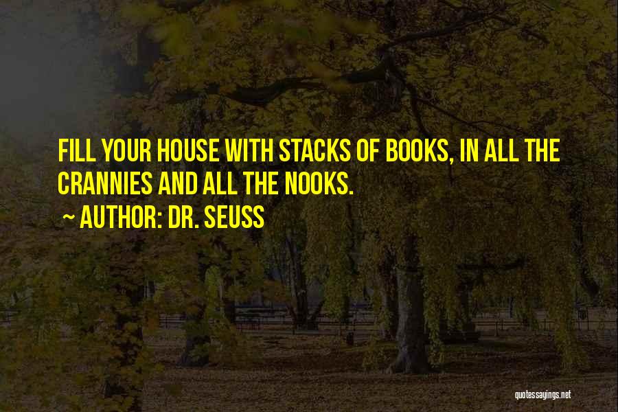 Dr. Seuss Quotes: Fill Your House With Stacks Of Books, In All The Crannies And All The Nooks.