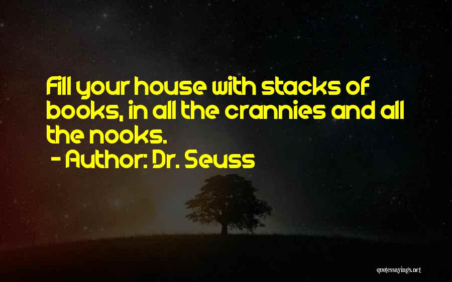 Dr. Seuss Quotes: Fill Your House With Stacks Of Books, In All The Crannies And All The Nooks.