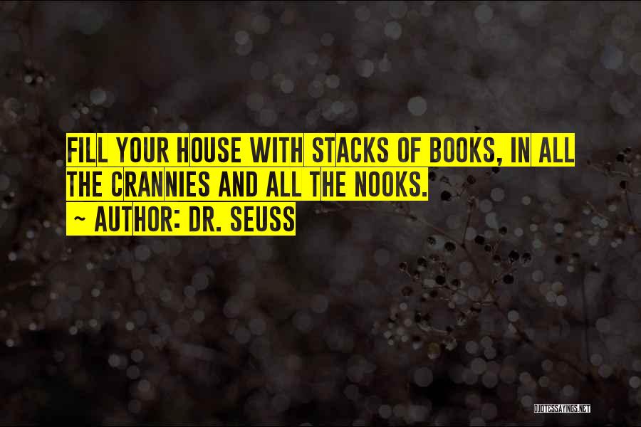 Dr. Seuss Quotes: Fill Your House With Stacks Of Books, In All The Crannies And All The Nooks.