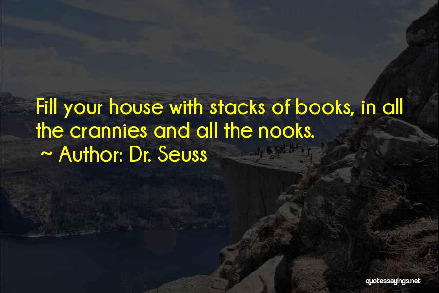 Dr. Seuss Quotes: Fill Your House With Stacks Of Books, In All The Crannies And All The Nooks.