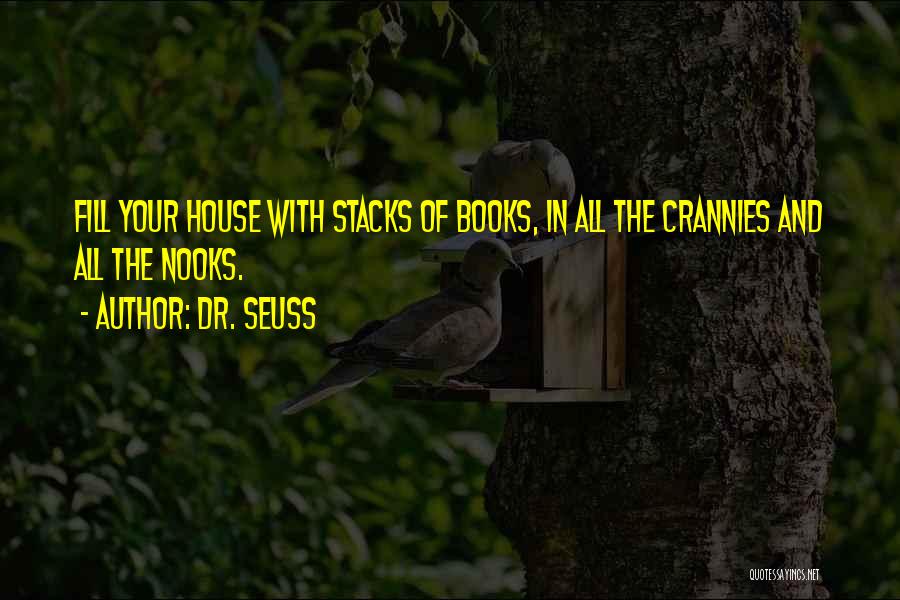 Dr. Seuss Quotes: Fill Your House With Stacks Of Books, In All The Crannies And All The Nooks.