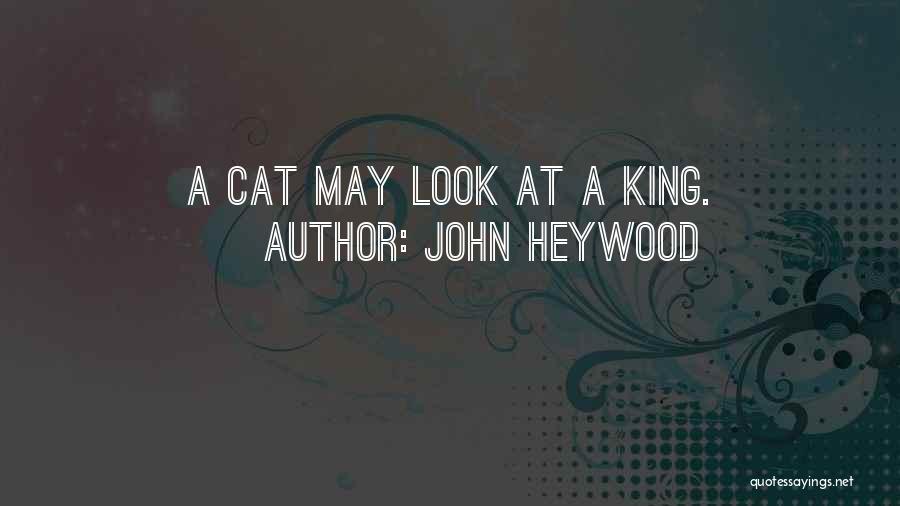 John Heywood Quotes: A Cat May Look At A King.