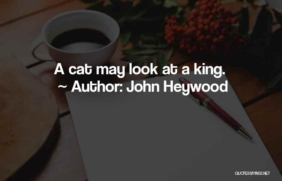 John Heywood Quotes: A Cat May Look At A King.