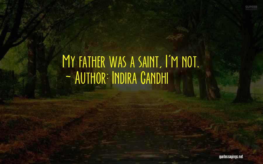 Indira Gandhi Quotes: My Father Was A Saint, I'm Not.