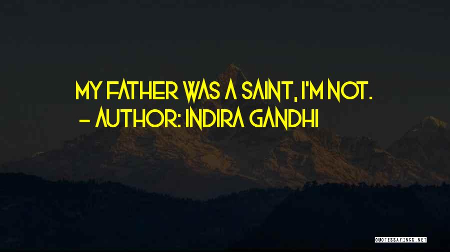 Indira Gandhi Quotes: My Father Was A Saint, I'm Not.