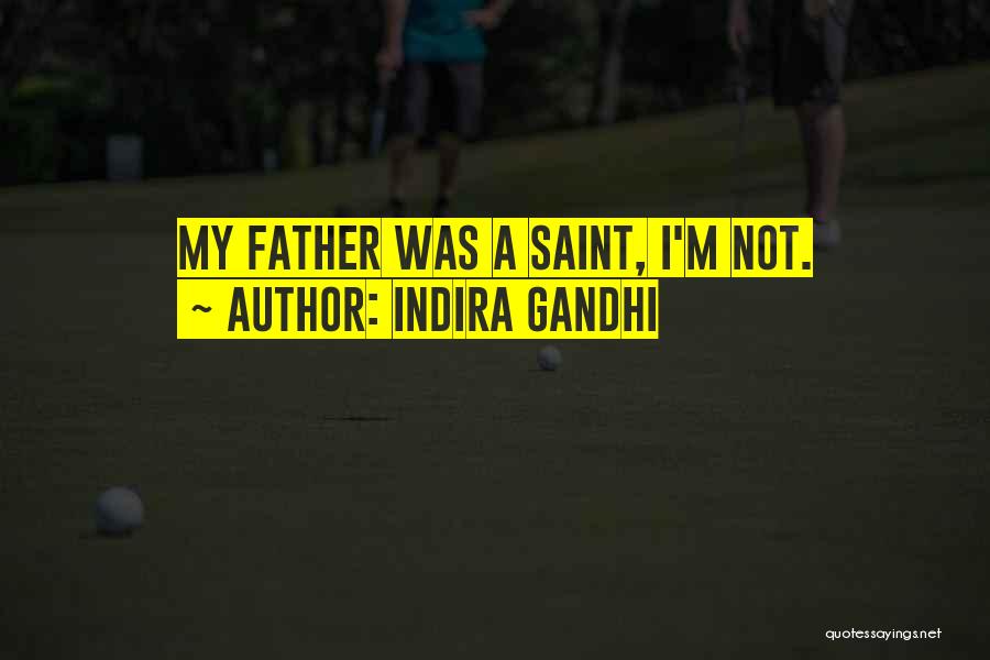 Indira Gandhi Quotes: My Father Was A Saint, I'm Not.