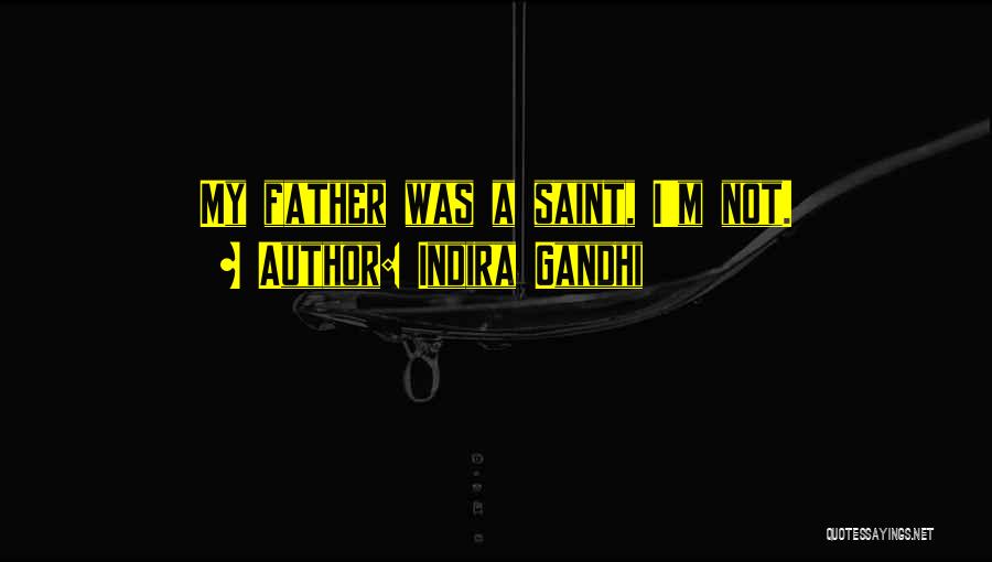 Indira Gandhi Quotes: My Father Was A Saint, I'm Not.