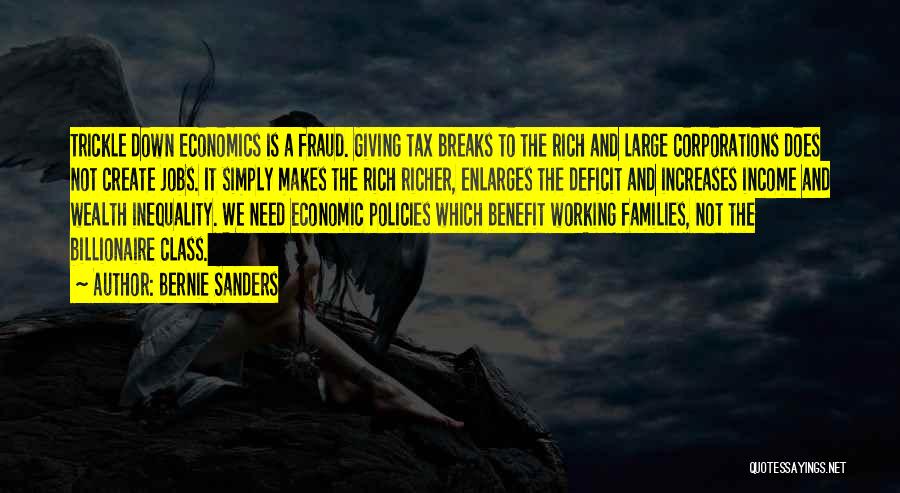 Bernie Sanders Quotes: Trickle Down Economics Is A Fraud. Giving Tax Breaks To The Rich And Large Corporations Does Not Create Jobs. It