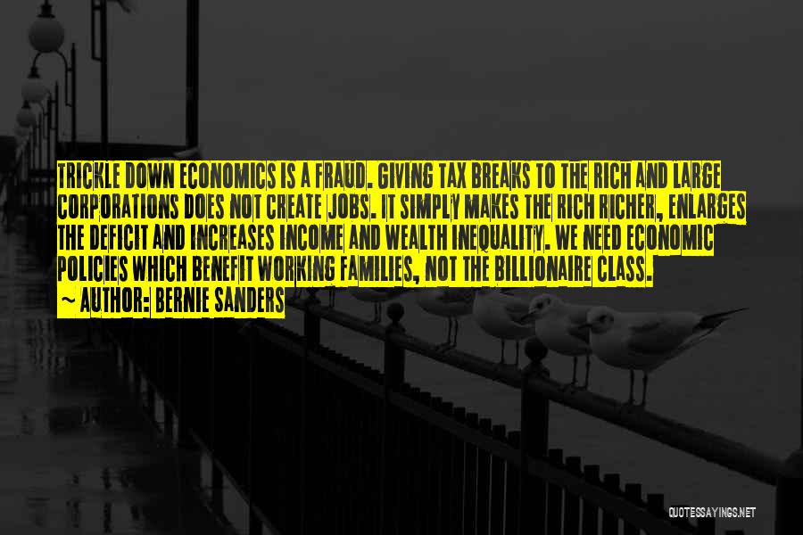 Bernie Sanders Quotes: Trickle Down Economics Is A Fraud. Giving Tax Breaks To The Rich And Large Corporations Does Not Create Jobs. It