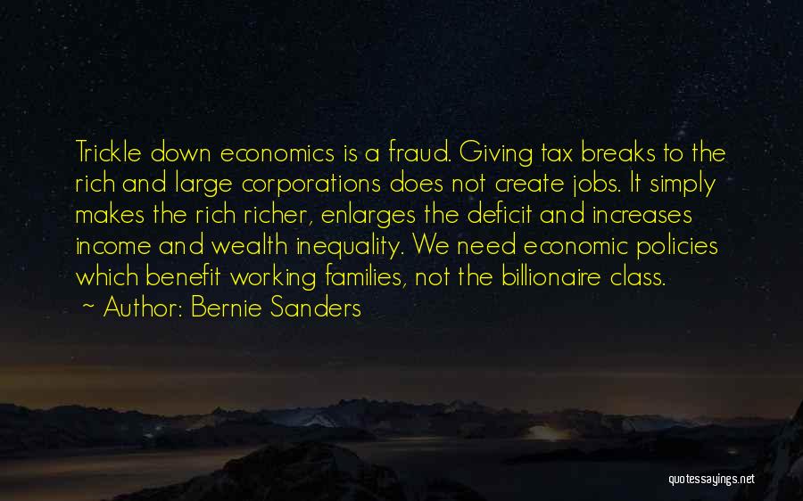 Bernie Sanders Quotes: Trickle Down Economics Is A Fraud. Giving Tax Breaks To The Rich And Large Corporations Does Not Create Jobs. It