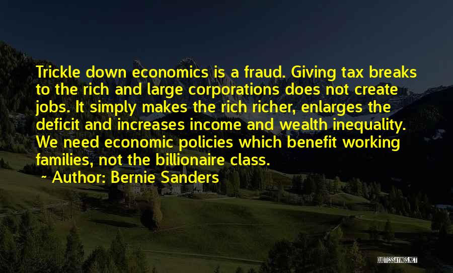 Bernie Sanders Quotes: Trickle Down Economics Is A Fraud. Giving Tax Breaks To The Rich And Large Corporations Does Not Create Jobs. It