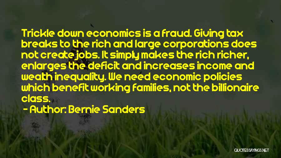 Bernie Sanders Quotes: Trickle Down Economics Is A Fraud. Giving Tax Breaks To The Rich And Large Corporations Does Not Create Jobs. It