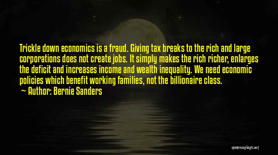 Bernie Sanders Quotes: Trickle Down Economics Is A Fraud. Giving Tax Breaks To The Rich And Large Corporations Does Not Create Jobs. It