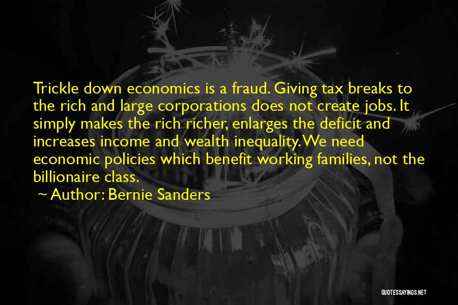 Bernie Sanders Quotes: Trickle Down Economics Is A Fraud. Giving Tax Breaks To The Rich And Large Corporations Does Not Create Jobs. It