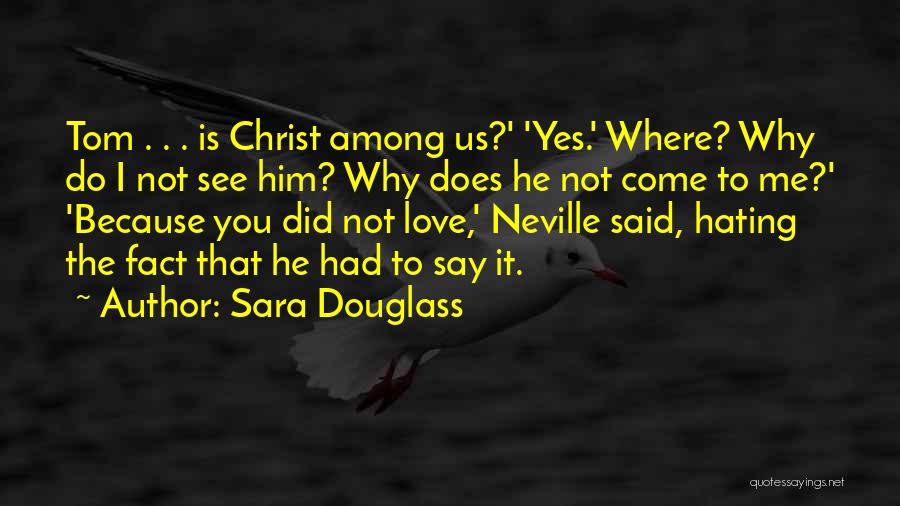 Sara Douglass Quotes: Tom . . . Is Christ Among Us?' 'yes.' Where? Why Do I Not See Him? Why Does He Not