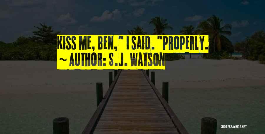 S.J. Watson Quotes: Kiss Me, Ben, I Said. Properly.